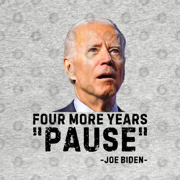 Four More Years Pause Joe Biden Funny Biden saying by nadinedianemeyer